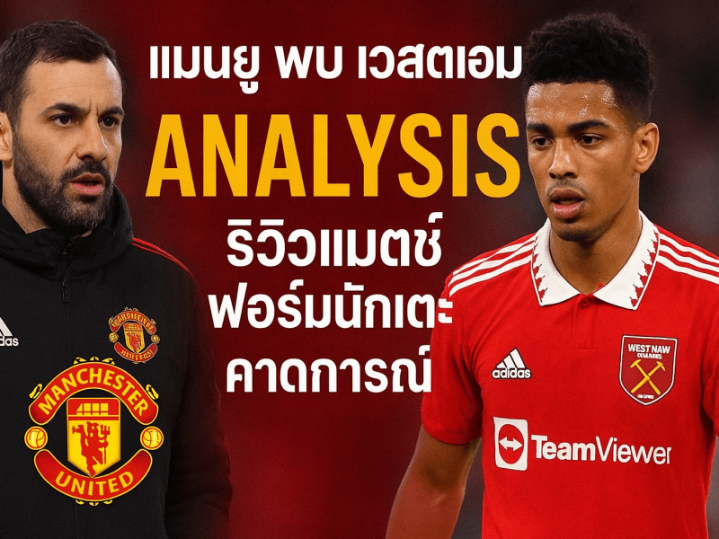แมนยู พบ เวสต์แฮม: วิเคราะห์เกม, ฟอร์มผู้เล่น และประสบการณ์ดูบอลแบบได้กำไรกับ HUC99