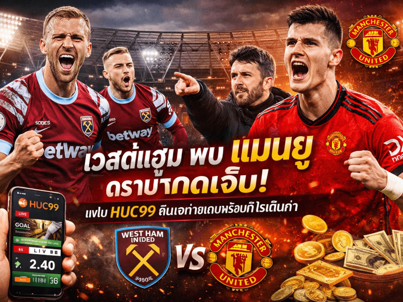 เวสต์แฮม พบ แมนยู ดราม่าทดเจ็บ! แฟน HUC99 ลุ้นเฮท้ายเกมพร้อมกำไรเต็มคำ