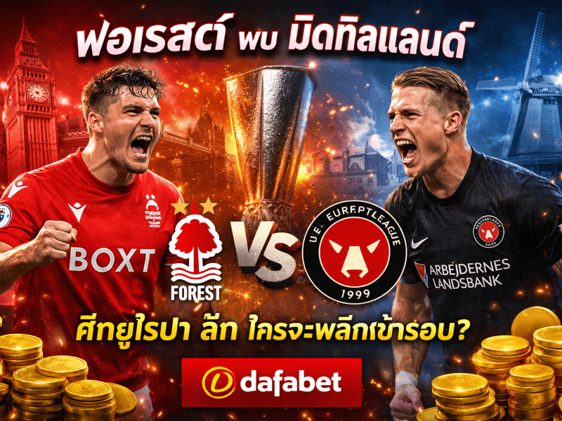 วิเคราะห์บอลแฟนบอล + เรื่องเล่ากำไรระหว่างดูบอล: ฟอเรสต์ พบ มิดทิลแลนด์ ศึกยูโรปา ลีก ใครจะพลิกเข้ารอบ?
